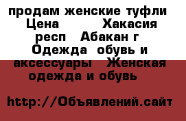 продам женские туфли › Цена ­ 500 - Хакасия респ., Абакан г. Одежда, обувь и аксессуары » Женская одежда и обувь   